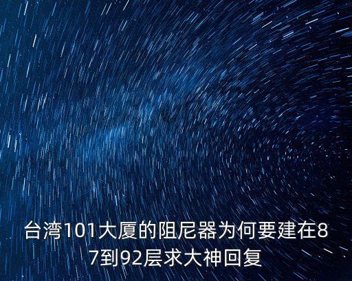 臺灣101大廈的阻尼器為何要建在87到92層求大神回復