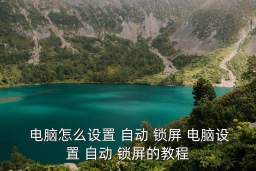  電腦怎么設置 自動 鎖屏 電腦設置 自動 鎖屏的教程