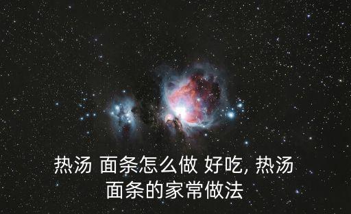  熱湯 面條怎么做 好吃, 熱湯 面條的家常做法