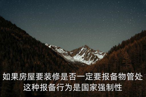 如果房屋要裝修是否一定要報備物管處這種報備行為是國家強制性