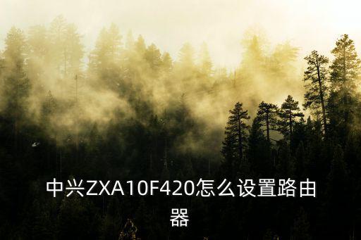 中興ZXA10F420怎么設置路由器