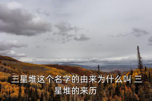  三星堆這個名字的由來為什么叫 三星堆的來歷