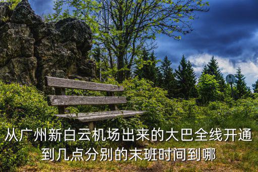 從廣州新白云機(jī)場出來的大巴全線開通到幾點分別的末班時間到哪