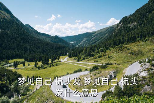 夢見自己梳頭發,旅行女夢見梳頭發預示將能擺脫煩惱