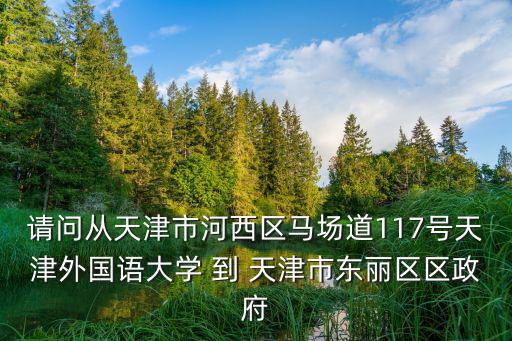 天津市人大到東麗區(qū)多遠(yuǎn)，東麗區(qū)離天津市區(qū)有多遠(yuǎn)我想住在離天津師