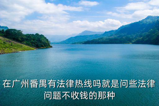 廣州市番禺區(qū)法律援助處地址，在廣州番禺有法律熱線嗎就是問些法律問題不收錢的那種