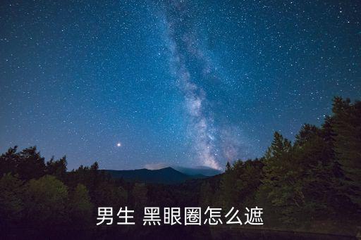 男生 黑眼圈怎么遮