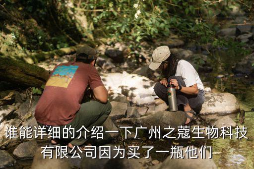 誰能詳細(xì)的介紹一下廣州之蔻生物科技有限公司因?yàn)橘I了一瓶他們