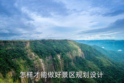 怎樣才能做好景區(qū)規(guī)劃設(shè)計