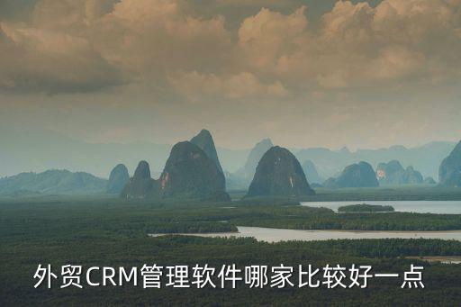 外貿CRM管理軟件哪家比較好一點
