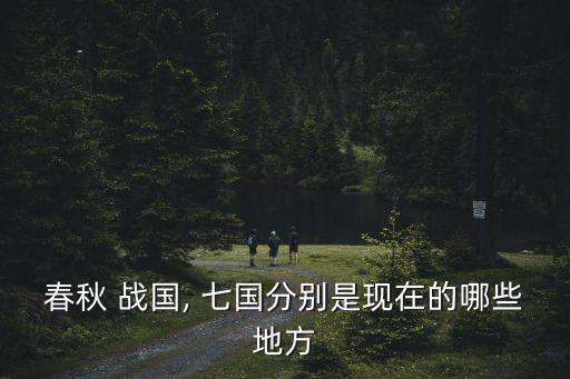 戰國時期七國地圖,秦國疆域核心區在陜西關鍵城市在咸陽