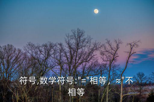 常用符號,數學符號:"="相等，≈"不相等