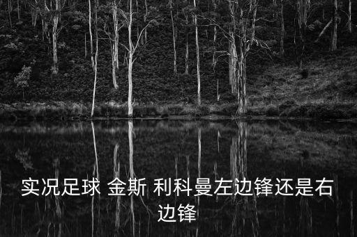實況足球 金斯 利科曼左邊鋒還是右邊鋒