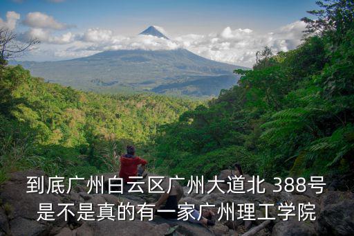 到底廣州白云區(qū)廣州大道北 388號是不是真的有一家廣州理工學(xué)院
