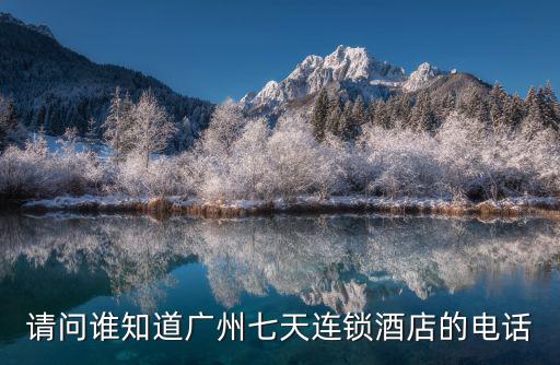 請問誰知道廣州七天連鎖酒店的電話