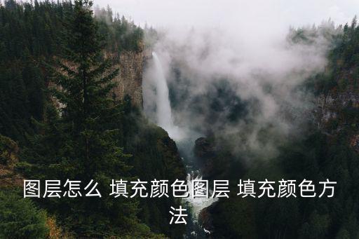 圖層怎么 填充顏色圖層 填充顏色方法