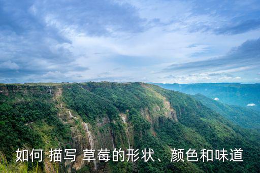 如何 描寫 草莓的形狀、顏色和味道