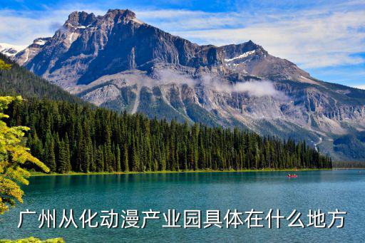 廣州從化動(dòng)漫產(chǎn)業(yè)園具體在什么地方