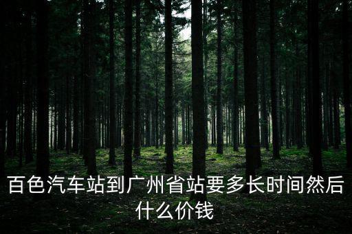 百色汽車站到廣州省站要多長時間然后什么價錢
