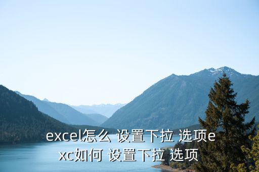 excel怎么 設置下拉 選項exc如何 設置下拉 選項