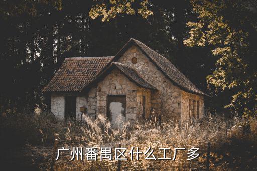廣州番禺區什么工廠多