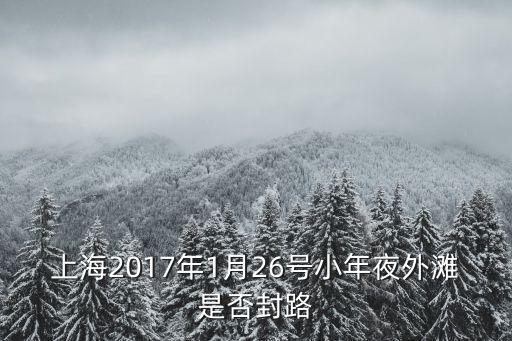 上海2017年1月26號小年夜外灘是否封路