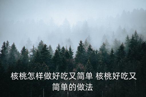  核桃怎樣做好吃又簡(jiǎn)單 核桃好吃又簡(jiǎn)單的做法