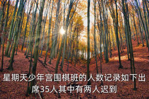 星期天少年宮圍棋班的人數(shù)記錄如下出席35人其中有兩人遲到