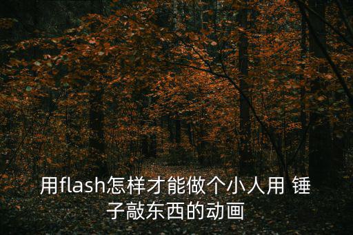 用flash怎樣才能做個小人用 錘子敲東西的動畫