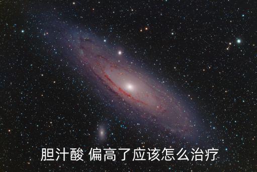  膽汁酸 偏高了應該怎么治療