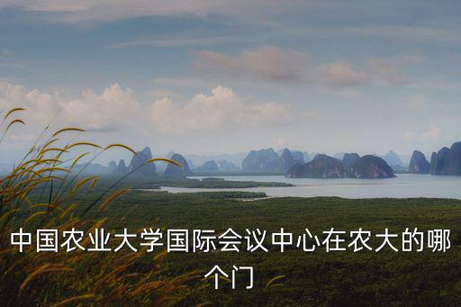 中國農業大學國際會議中心在農大的哪個門