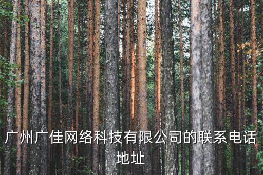 廣州廣佳網絡科技有限公司的聯系電話地址