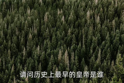 請問歷史上最早的皇帝是誰