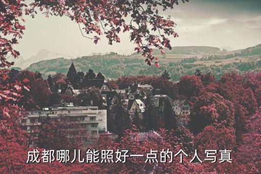 成都哪兒能照好一點(diǎn)的個人寫真
