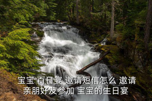  寶寶 百日宴 邀請短信怎么 邀請親朋好友參加 寶寶的生日宴