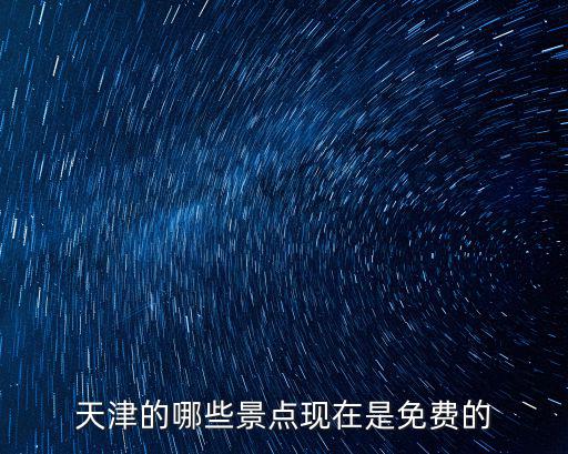 天津的哪些景點現在是免費的