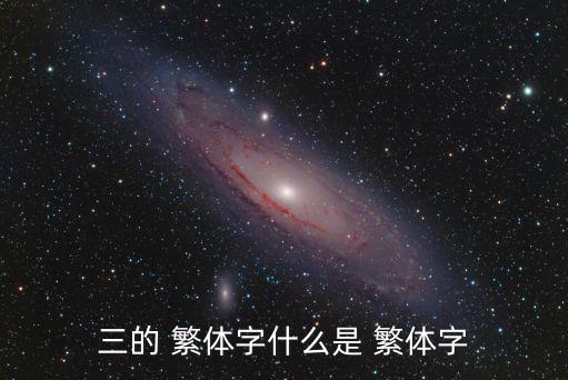 三的 繁體字什么是 繁體字