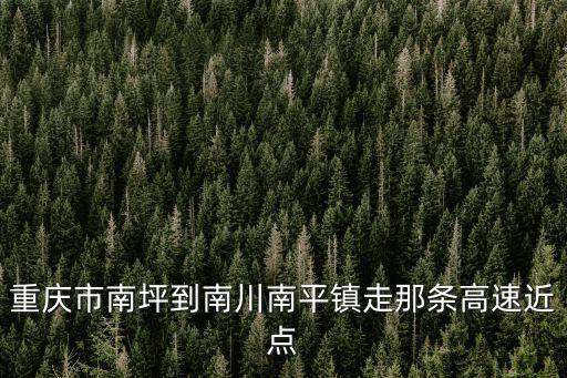重慶市南川區(qū)南平鎮(zhèn)領導班子，中國有哪幾個南平市啊都在什么區(qū)域