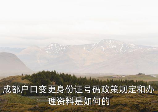 成都戶口變更身份證號碼政策規定和辦理資料是如何的