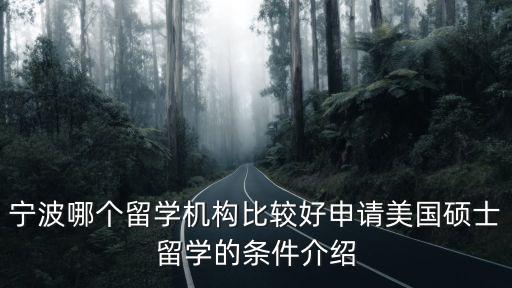 寧波哪個留學機構比較好申請美國碩士留學的條件介紹