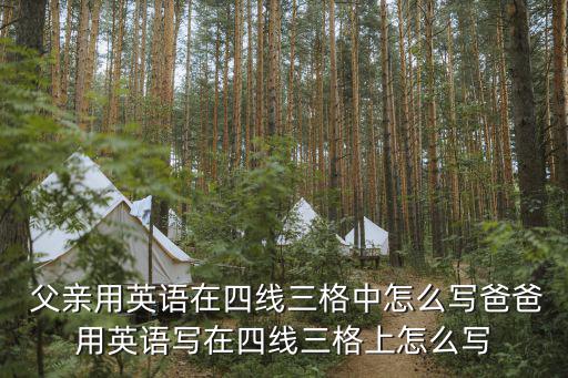  父親用英語在四線三格中怎么寫爸爸用英語寫在四線三格上怎么寫