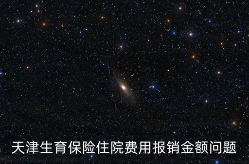 天津生育保險(xiǎn)住院費(fèi)用報(bào)銷金額問題