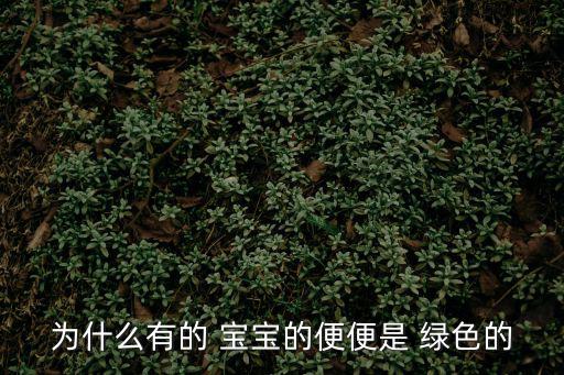 為什么有的 寶寶的便便是 綠色的