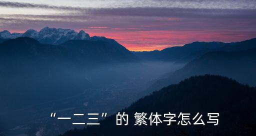 “一二三”的 繁體字怎么寫