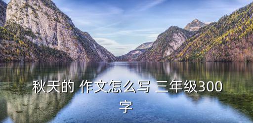  秋天的 作文怎么寫 三年級300字