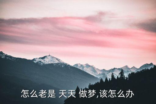 怎么老是 天天 做夢,該怎么辦