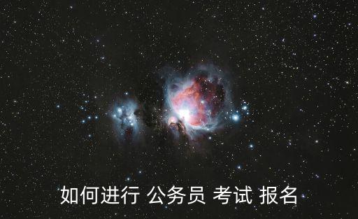 如何進(jìn)行 公務(wù)員 考試 報(bào)名
