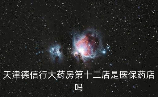 天津德信行大藥房第十二店是醫保藥店嗎