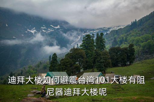 迪拜大樓如何避震臺灣101大樓有阻尼器迪拜大樓呢