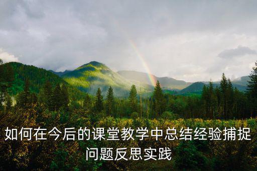 如何在今后的課堂教學(xué)中總結(jié)經(jīng)驗捕捉問題反思實踐